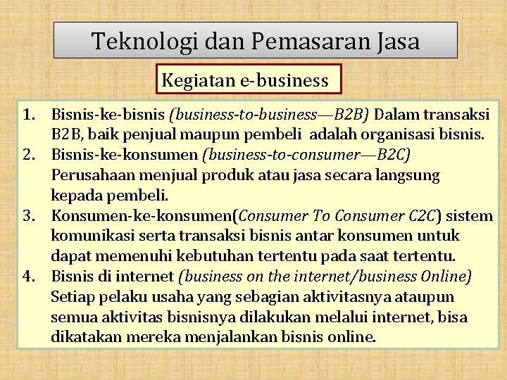 Teknologi dan Pemasaran Jasa Kegiatan e-business 1. Bisnis-ke-bisnis (business-to-business—B 2 B) Dalam transaksi B