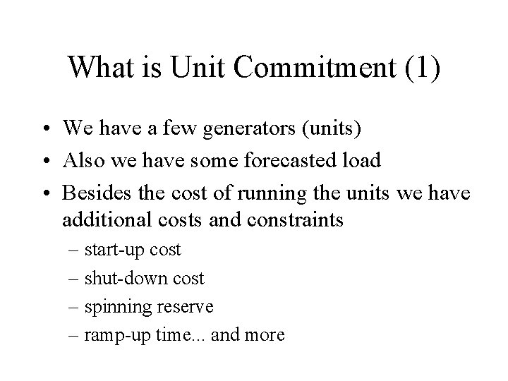 What is Unit Commitment (1) • We have a few generators (units) • Also
