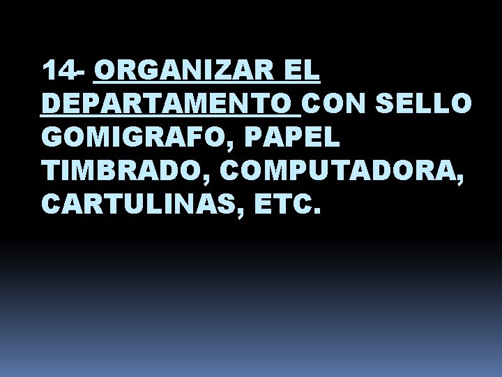 14 - ORGANIZAR EL DEPARTAMENTO CON SELLO GOMIGRAFO, PAPEL TIMBRADO, COMPUTADORA, CARTULINAS, ETC. 