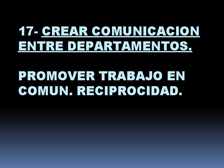 17 - CREAR COMUNICACION ENTRE DEPARTAMENTOS. PROMOVER TRABAJO EN COMUN. RECIPROCIDAD. 