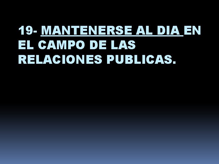 19 - MANTENERSE AL DIA EN EL CAMPO DE LAS RELACIONES PUBLICAS. 