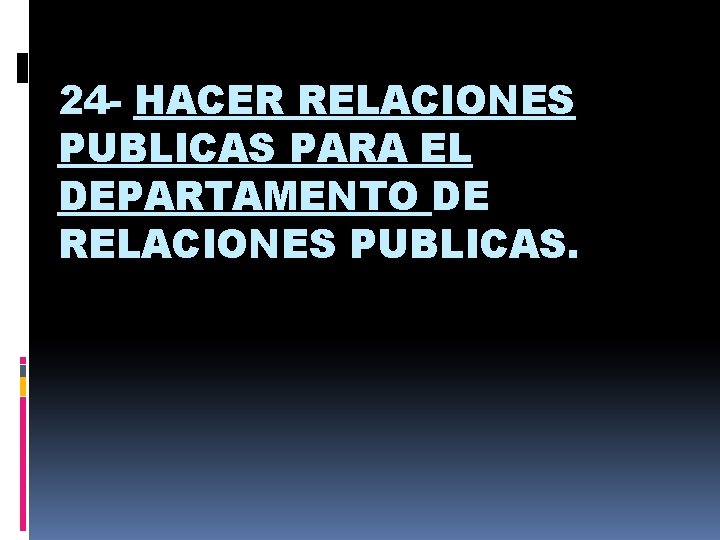 24 - HACER RELACIONES PUBLICAS PARA EL DEPARTAMENTO DE RELACIONES PUBLICAS. 
