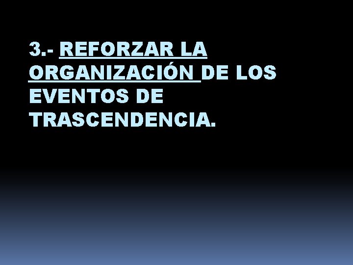 3. - REFORZAR LA ORGANIZACIÓN DE LOS EVENTOS DE TRASCENDENCIA. 