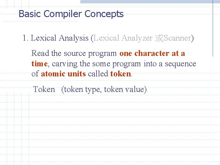 Basic Compiler Concepts 1. Lexical Analysis (Lexical Analyzer 或Scanner) Read the source program one Basic Compiler Concepts 1. Lexical Analysis (Lexical Analyzer 或Scanner) Read the source program one