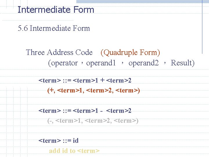 Intermediate Form 5. 6 Intermediate Form Three Address Code (Quadruple Form) (operator，operand 1 ，