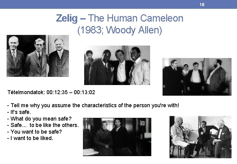 18 Zelig – The Human Cameleon (1983; Woody Allen) Tételmondatok: 00: 12: 35 –