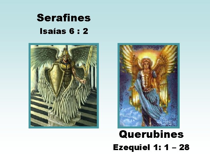 Serafines Isaías 6 : 2 Querubines Ezequiel 1: 1 – 28 