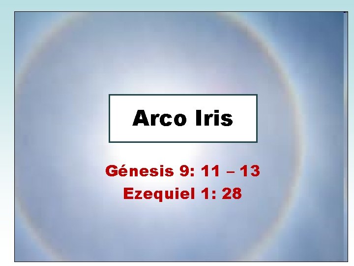 Arco Iris Génesis 9: 11 – 13 Ezequiel 1: 28 