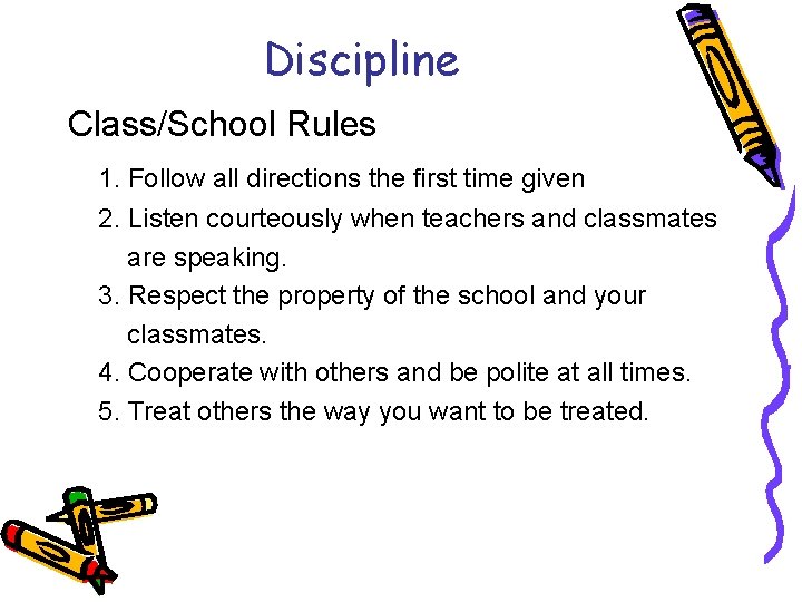 Discipline Class/School Rules 1. Follow all directions the first time given 2. Listen courteously