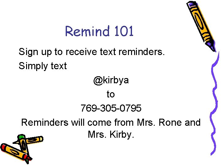 Remind 101 Sign up to receive text reminders. Simply text @kirbya to 769 -305