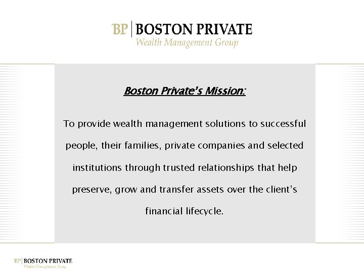 Boston Private’s Mission: To provide wealth management solutions to successful people, their families, private