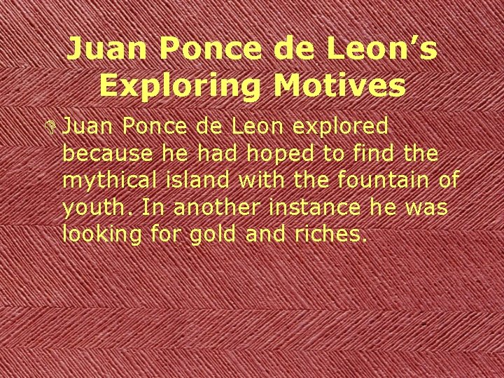 Juan Ponce de Leon’s Exploring Motives D Juan Ponce de Leon explored because he