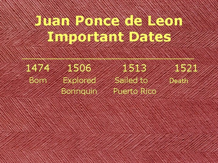 Juan Ponce de Leon Important Dates ______________ 1474 1506 1513 1521 Born Explored Borinquin