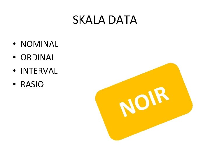 SKALA DATA • • NOMINAL ORDINAL INTERVAL RASIO R I O N 