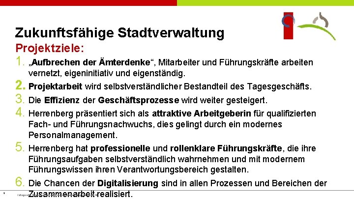 Zukunftsfähige Stadtverwaltung Projektziele: 1. „Aufbrechen der Ämterdenke“, Mitarbeiter und Führungskräfte arbeiten vernetzt, eigeninitiativ und