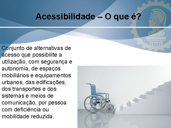 Acessibilidade – O que é? Conjunto de alternativas de acesso que possibilite a utilização,