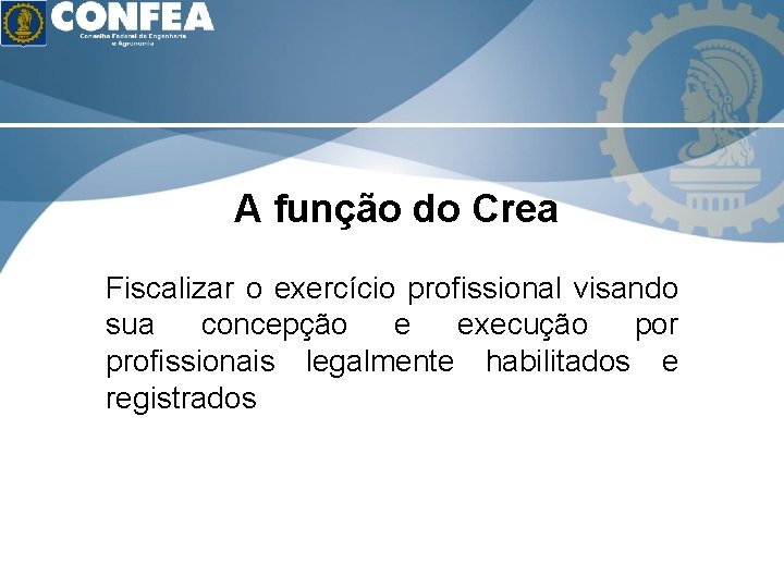 A função do Crea Fiscalizar o exercício profissional visando sua concepção e execução por