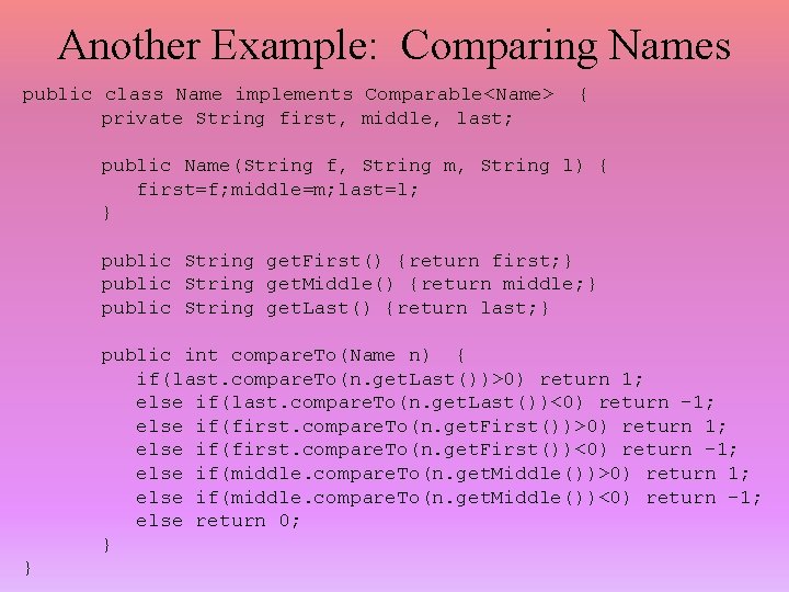 Another Example: Comparing Names public class Name implements Comparable<Name> private String first, middle, last;