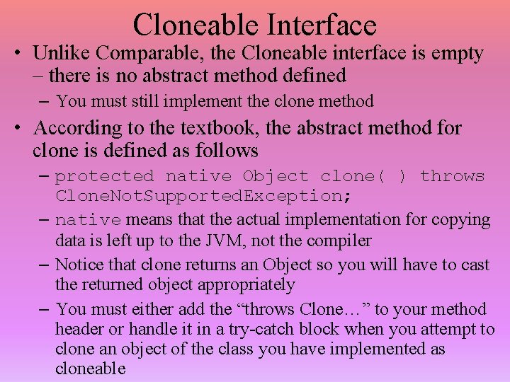 Cloneable Interface • Unlike Comparable, the Cloneable interface is empty – there is no