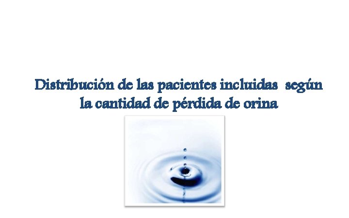 Distribución de las pacientes incluidas según la cantidad de pérdida de orina 