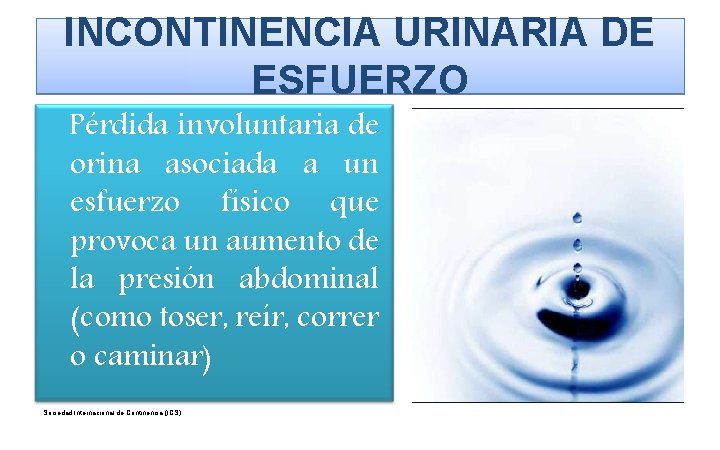 INCONTINENCIA URINARIA DE ESFUERZO Pérdida involuntaria de orina asociada a un esfuerzo físico que