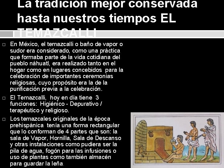 La tradición mejor conservada hasta nuestros tiempos EL TEMAZCALLI En México, el temazcalli o