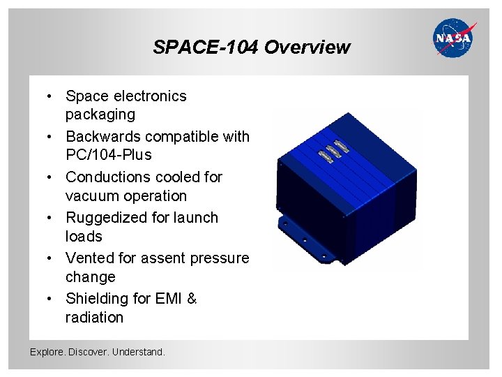 SPACE-104 Overview • Space electronics packaging • Backwards compatible with PC/104 -Plus • Conductions