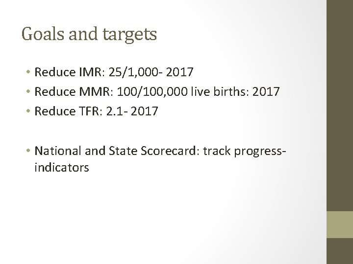 Goals and targets • Reduce IMR: 25/1, 000 - 2017 • Reduce MMR: 100/100,