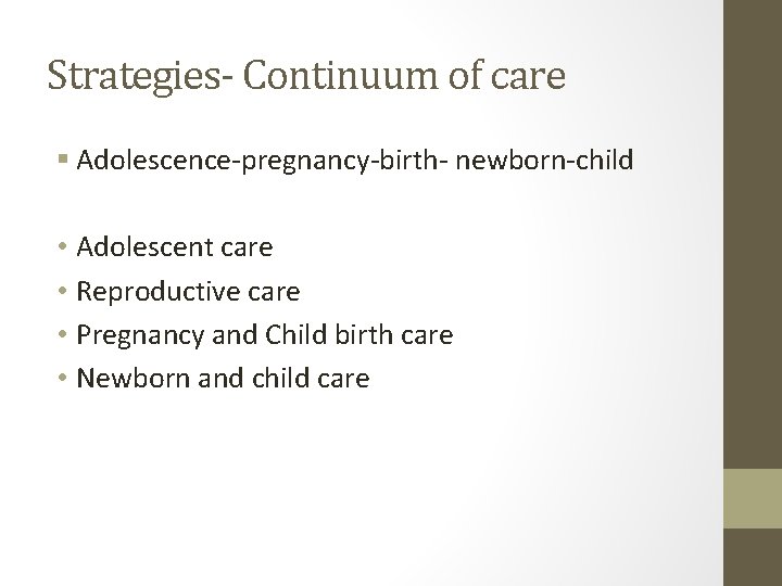 Strategies- Continuum of care § Adolescence-pregnancy-birth- newborn-child • Adolescent care • Reproductive care •