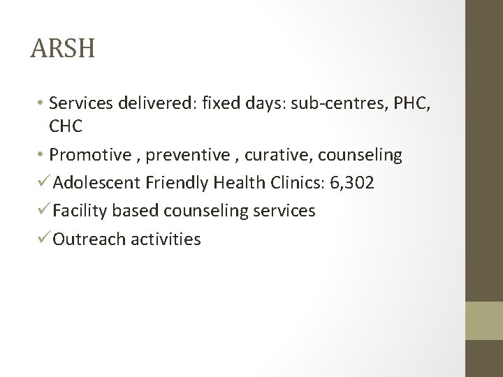 ARSH • Services delivered: fixed days: sub-centres, PHC, CHC • Promotive , preventive ,