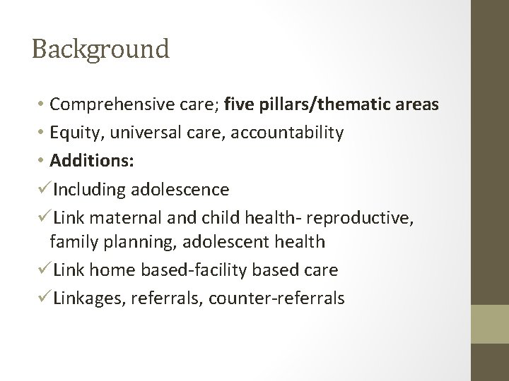 Background • Comprehensive care; five pillars/thematic areas • Equity, universal care, accountability • Additions: