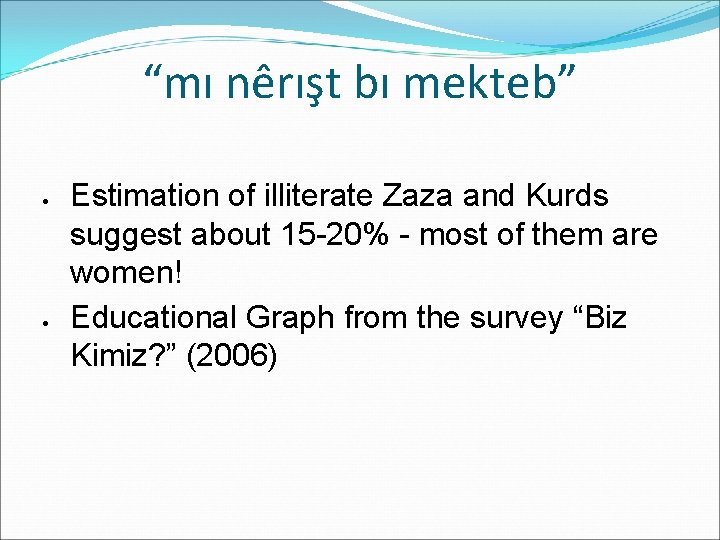 “mı nêrışt bı mekteb” Estimation of illiterate Zaza and Kurds suggest about 15 -20% “mı nêrışt bı mekteb” Estimation of illiterate Zaza and Kurds suggest about 15 -20%