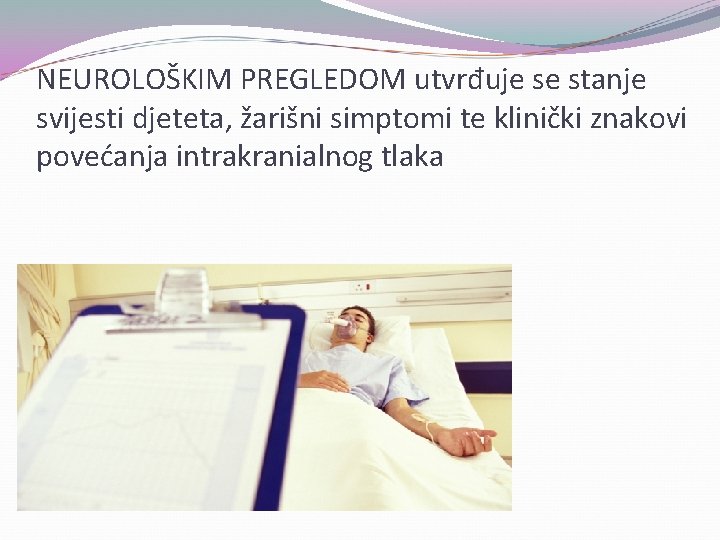 NEUROLOŠKIM PREGLEDOM utvrđuje se stanje svijesti djeteta, žarišni simptomi te klinički znakovi povećanja intrakranialnog