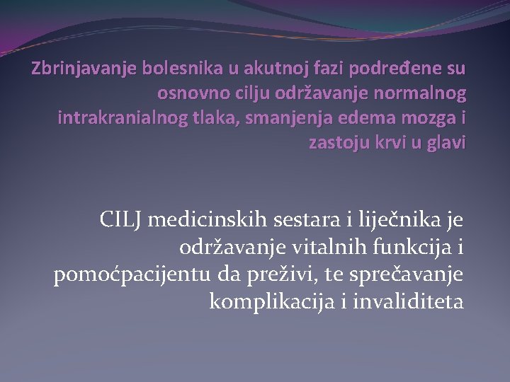 Zbrinjavanje bolesnika u akutnoj fazi podređene su osnovno cilju održavanje normalnog intrakranialnog tlaka, smanjenja