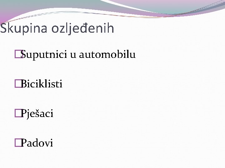 Skupina ozljeđenih �Suputnici u automobilu �Biciklisti �Pješaci �Padovi 