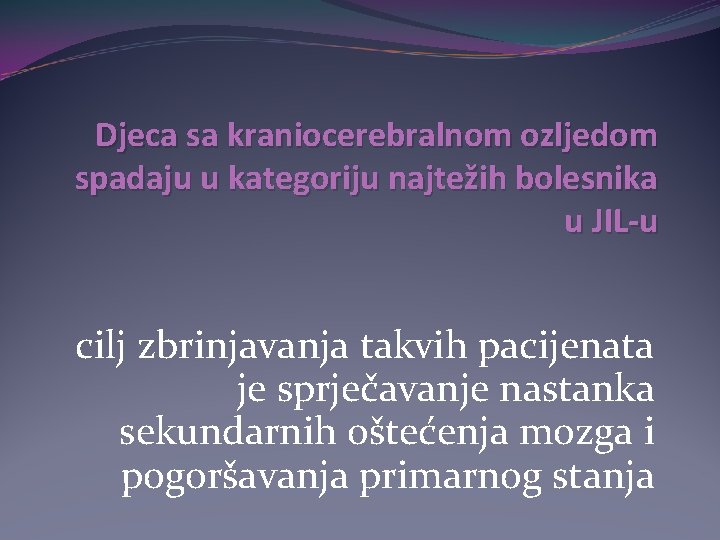 Djeca sa kraniocerebralnom ozljedom spadaju u kategoriju najtežih bolesnika u JIL-u cilj zbrinjavanja takvih