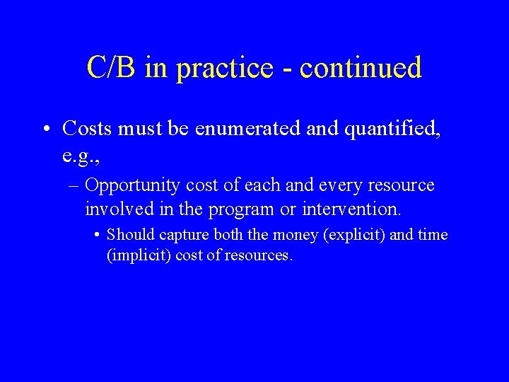 C/B in practice - continued • Costs must be enumerated and quantified, e. g.