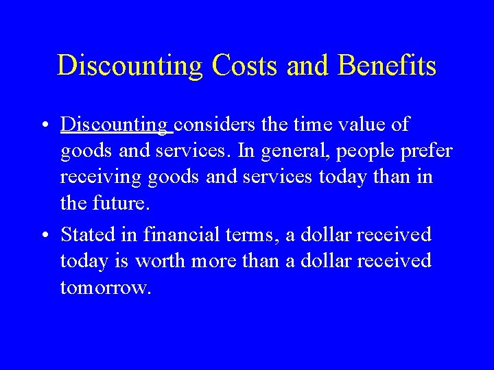 Discounting Costs and Benefits • Discounting considers the time value of goods and services.