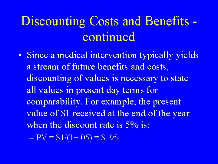 Discounting Costs and Benefits continued • Since a medical intervention typically yields a stream