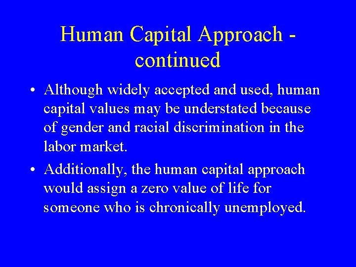Human Capital Approach continued • Although widely accepted and used, human capital values may