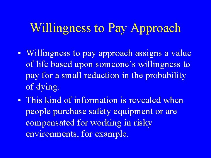 Willingness to Pay Approach • Willingness to pay approach assigns a value of life