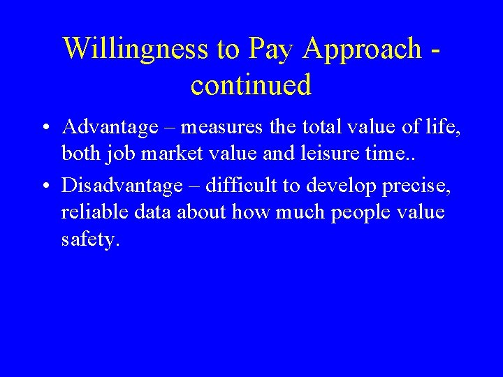 Willingness to Pay Approach continued • Advantage – measures the total value of life,