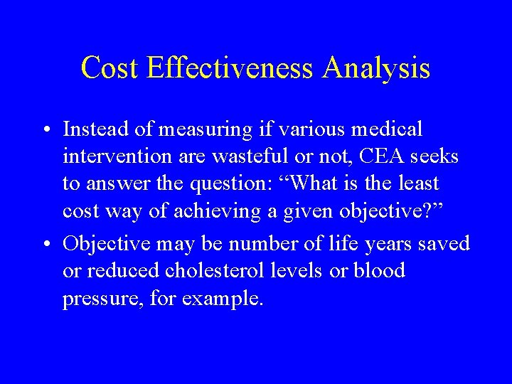 Cost Effectiveness Analysis • Instead of measuring if various medical intervention are wasteful or