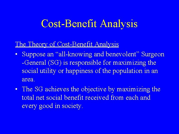 Cost-Benefit Analysis Theory of Cost-Benefit Analysis • Suppose an “all-knowing and benevolent” Surgeon -General