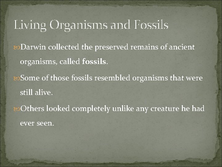 Living Organisms and Fossils Darwin collected the preserved remains of ancient organisms, called fossils.