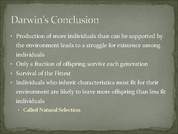 Darwin’s Conclusion • Production of more individuals than can be supported by the environment