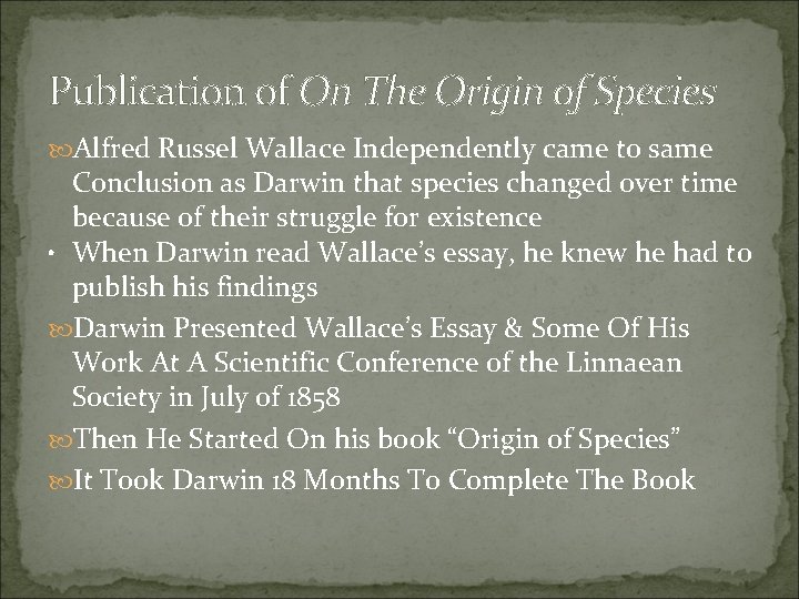 Publication of On The Origin of Species Alfred Russel Wallace Independently came to same