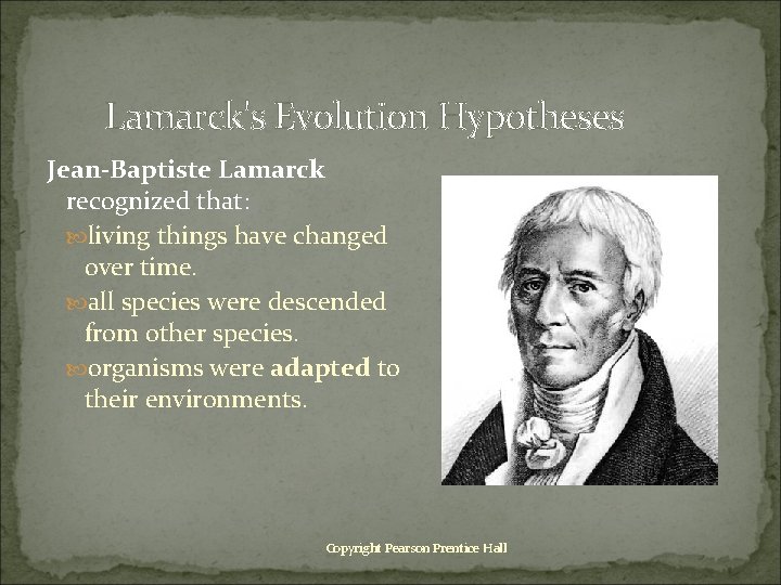 Lamarck's Evolution Hypotheses Jean-Baptiste Lamarck recognized that: living things have changed over time. all