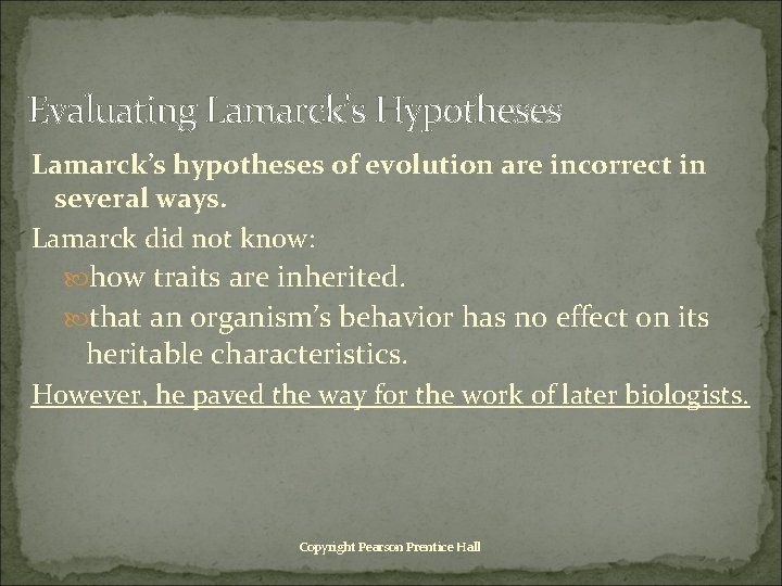 Evaluating Lamarck's Hypotheses Lamarck’s hypotheses of evolution are incorrect in several ways. Lamarck did