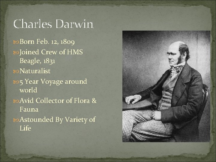 Charles Darwin Born Feb. 12, 1809 Joined Crew of HMS Beagle, 1831 Naturalist 5